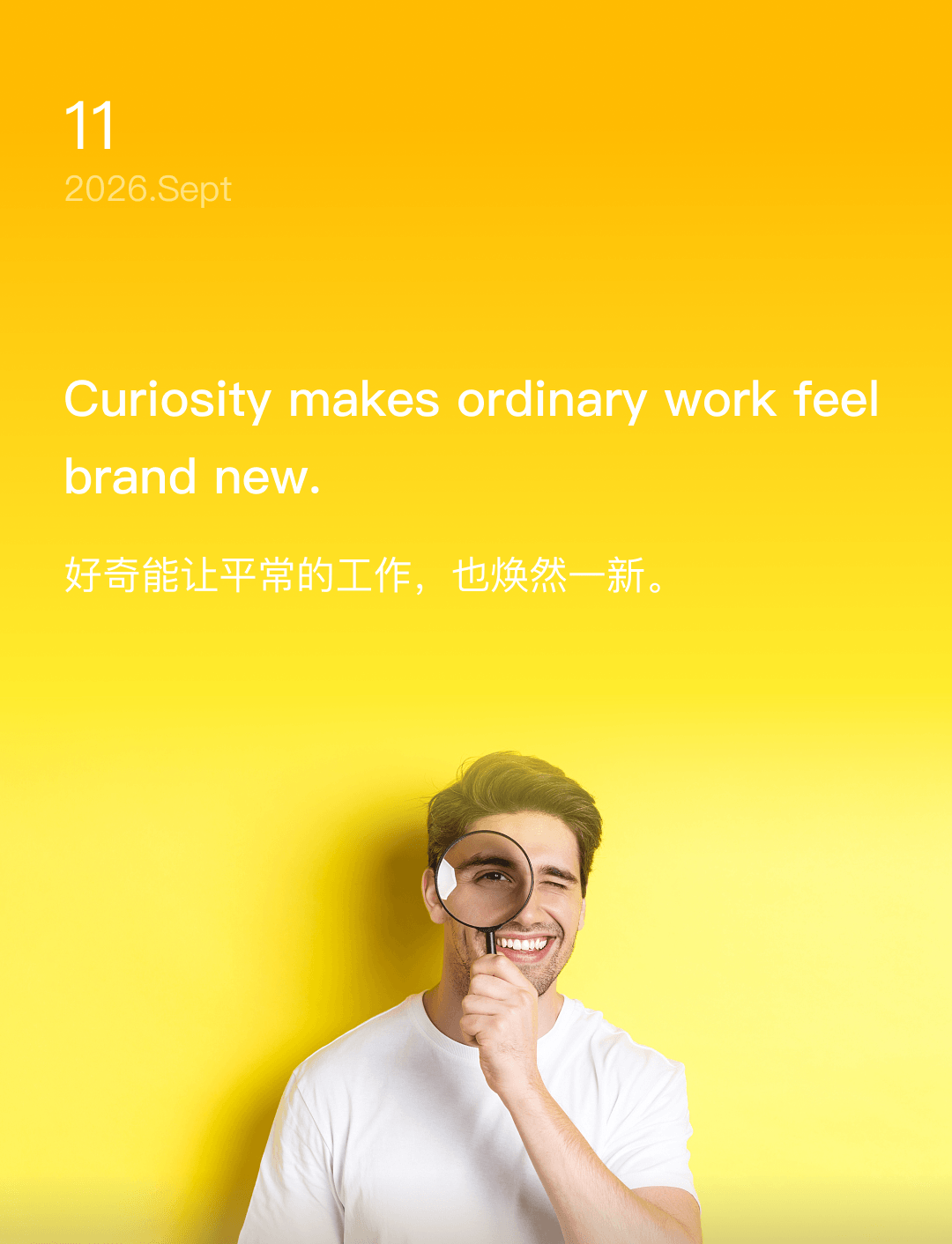 Curiosity makes ordinary work feel brand new.