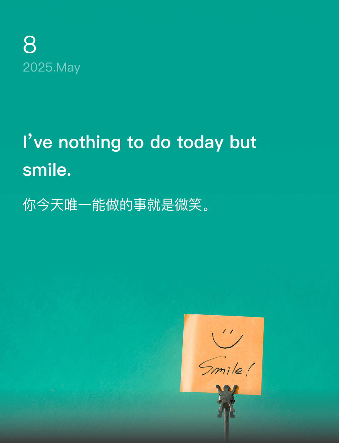 I’ve nothing to do today but smile.